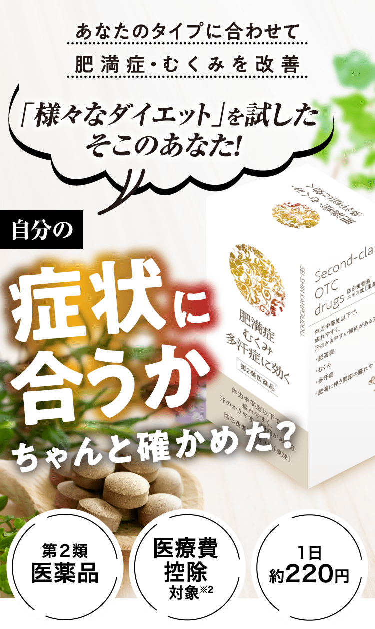 あなたのタイプに合わせて肥満症・むくみを改善（第2類医薬品、医療費控除対象、1日約220円）