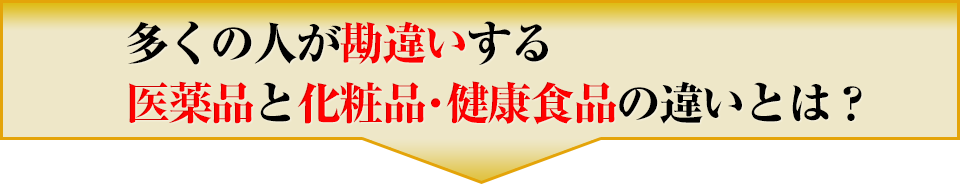 多くの人が勘違いするお薬（医薬品）と化粧品・健康食品の違いとは？