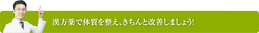 漢方薬で体質を整え、きちんと改善しましょう！